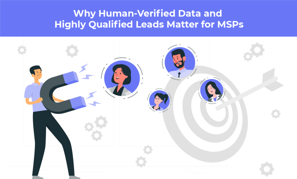 Why Human-Verified Data And Highly Qualified Leads Matter For MSPs